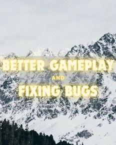 Better Gameplay & Fixing Bugs