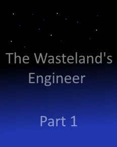 The Wasteland's Engineer: Part 1
